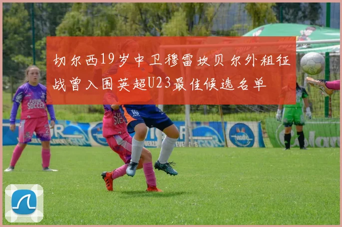 切尔西19岁中卫穆雷坎贝尔外租征战曾入围英超U23最佳候选名单
